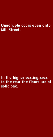 Text Box: Quadruple doors open onto Mill Street.In the higher seating area to the rear the floors are of solid oak.