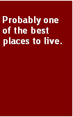 Text Box: Probably one of the best places to live.